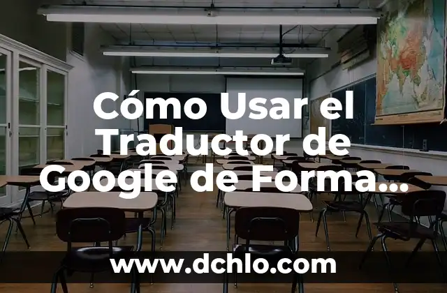Ventajas Pedagógicas: Clave para una Educación Efectiva 4 Cómo Usar el Traductor de Google de Forma Efectiva