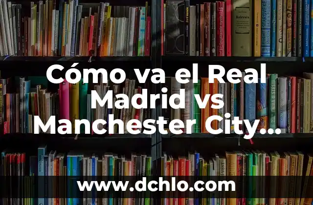 Manchester City vs Manchester United en la FA Cup - Rivalidades y Historia 6 Cómo va el Real Madrid vs Manchester City en la Champions League