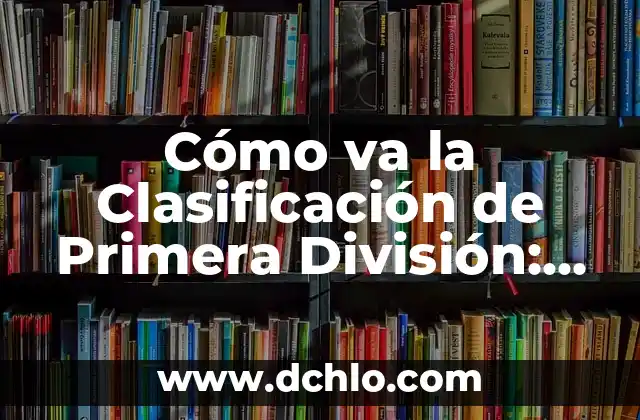 Epistemología de la Nosografía: El Estudio del Conocimiento en la Clasificación de Enfermedades 3 Cómo va la Clasificación de Primera División: Análisis y Resultados