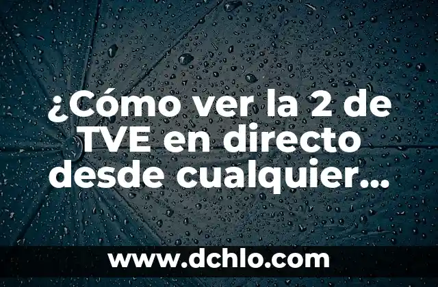 Ver Lotería de Navidad en Directo: Canal y Horario de Transmisión 3 ¿Cómo ver la 2 de TVE en directo desde cualquier lugar?