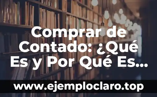 Comprar de Contado: ¿Qué Es y Por Qué Es Importante?