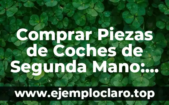 Comprar Piezas de Coches de Segunda Mano: Guía Completa