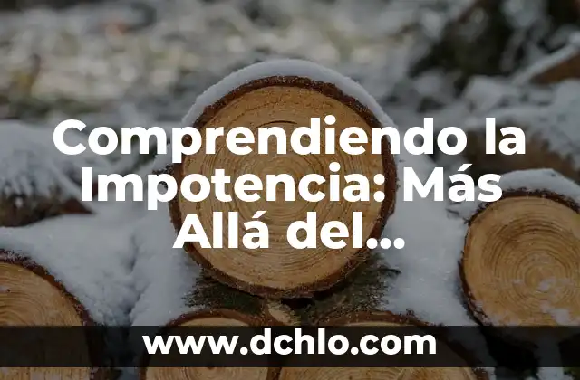 Descubre el Significado de los Nombres y Mucho Más 7 Comprendiendo la Impotencia: Más Allá del Significado Literal
