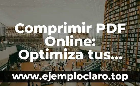 Comprimir PDF Online: Optimiza tus PDF para que pesen menos