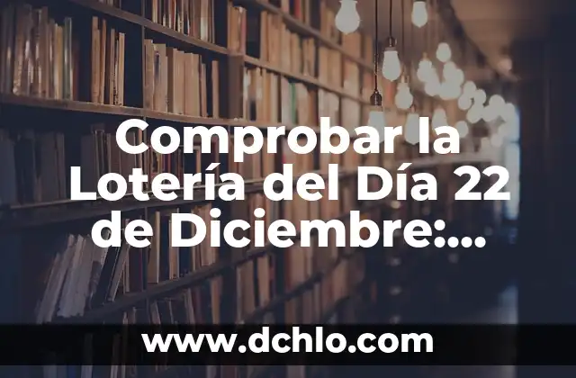 El número de la once del día 22: descubre su significado y simbolismo 6 Comprobar la Lotería del Día 22 de Diciembre: Resultados y Premios