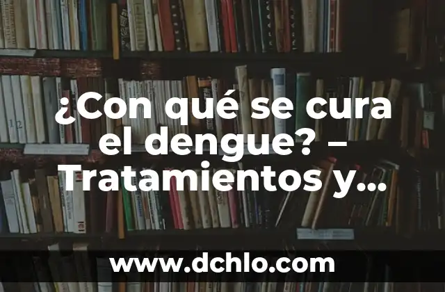 ¿Qué Tomar para Diarrea en Adultos? - Remedios Naturales y Medicamentos 5 ¿Con qué se cura el dengue? – Tratamientos y Remedio Naturales