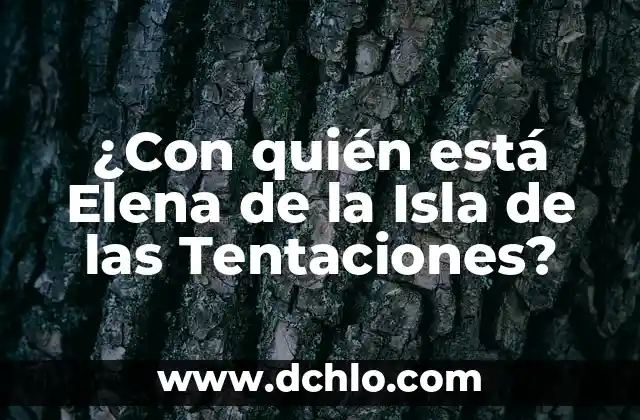 Claudia y Javi Isla de las Tentaciones: La Pareja que se Robó el Corazón de los Televidentes 8 ¿Con quién está Elena de la Isla de las Tentaciones?