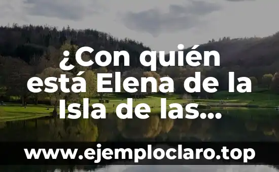 ¿Con quién está Elena de la Isla de las Tentaciones?