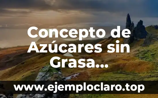 Concepto de Azúcares sin Grasa Significado