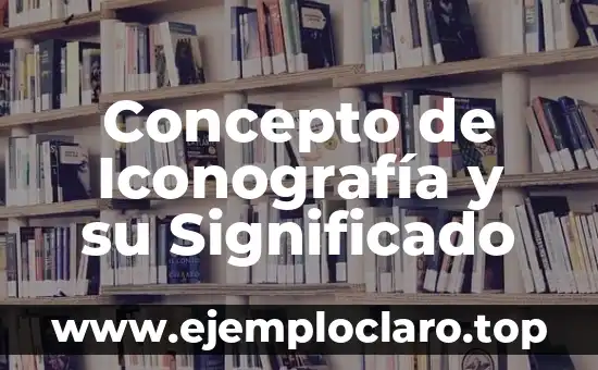 Concepto de Iconografía y su Significado