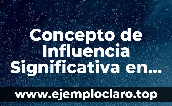 Concepto de Influencia Significativa en Contabilidad