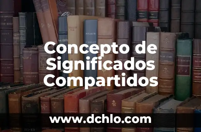 El Concepto de Significados Compartidos en Filosofía: Una Guía Completa 5 Concepto de Significados Compartidos
