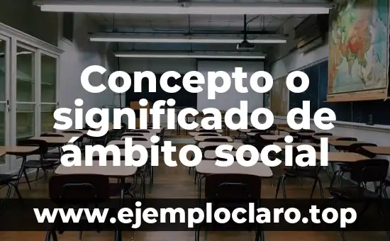 Concepto o significado de ámbito social