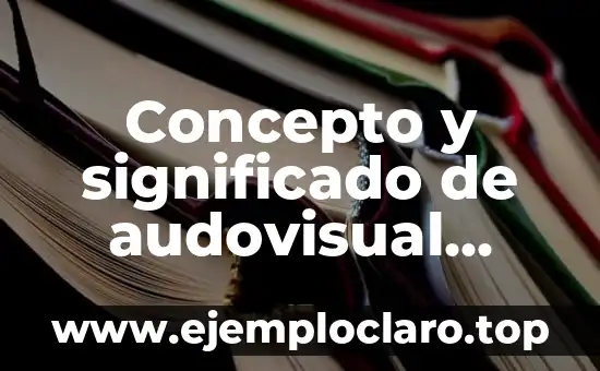 Concepto y Significado de Responsabilidad del Estado 6 Concepto y significado de audovisual etimología