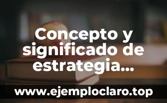 Concepto y significado de estrategia libros: Guía Completa