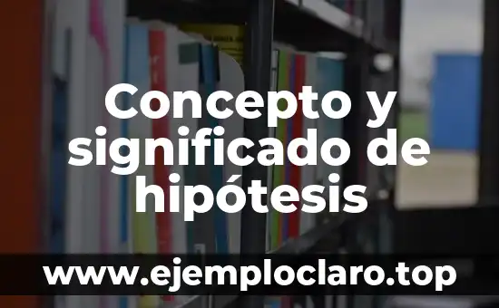 Significado y Sinónimo de Hipótesis: Guía Completa 5 Concepto y significado de hipótesis