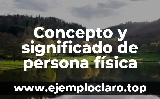 Concepto y significado de persona física