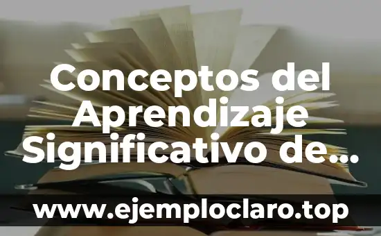 Conceptos del Aprendizaje Significativo de Ausubel