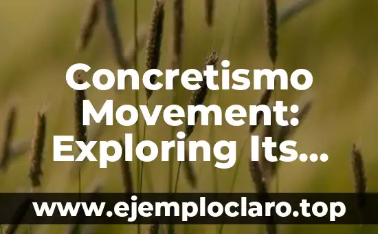 Concretismo Movement: Exploring Its Meaning and Impact