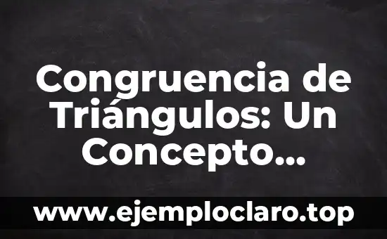 Congruencia de Escala en Geografía: Un Concepto Fundamental 7 Congruencia de Triángulos: Un Concepto Fundamental en Geometría