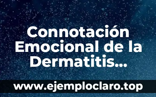 Connotación Emocional de la Dermatitis Atópica: Un Enfoque Profundo