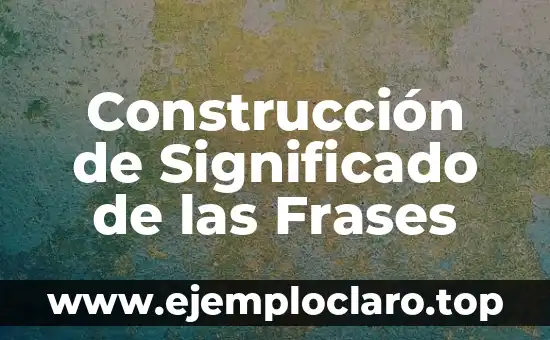 La Construcción Social de la Realidad: Un Enfoque Sociológico 3 Construcción de Significado de las Frases