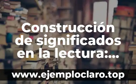 La Construcción Social de la Realidad: Un Enfoque Sociológico 7 Construcción de significados en la lectura: Una guía completa
