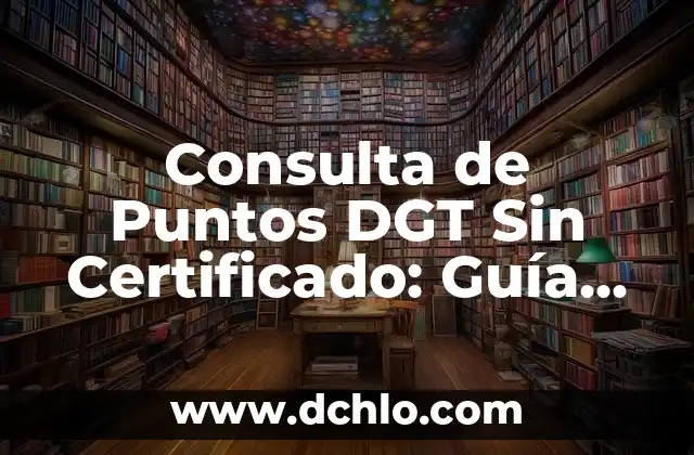 Cómo Obtener 15 Puntos en el Examen de Admisión Universitaria 5 Consulta de Puntos DGT Sin Certificado: Guía Completa