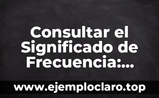 ¿Frecuencia y Ritmo Cardiaco son lo Mismo? Descubre la Verdad 8 Consultar el Significado de Frecuencia: Guía Completa