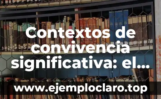 Contextos de convivencia significativa: el arte de la coexistencia