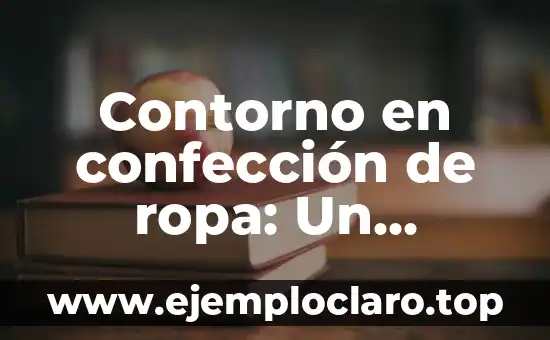 Contorno en confección de ropa: Un concepto esencial en la moda