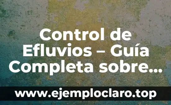 Valor Umbral de Emisiones: Un Concepto Fundamental en la Sostenibilidad Ambiental 8 Control de Efluvios – Guía Completa sobre la Gestión de Emisiones