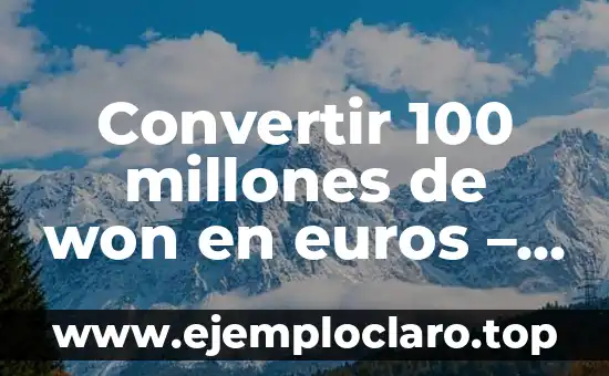 El Significado de Millones de Ejes Estandar 4 Convertir 100 millones de won en euros – Cómo cambiar won surcoreanos a moneda europea