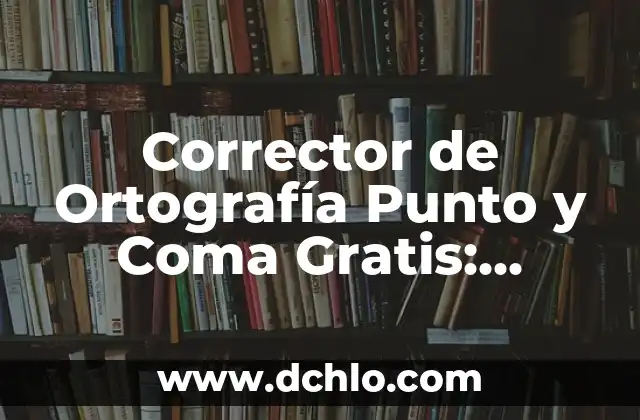 El Punto Débil y su Impacto Emocional 8 Corrector de Ortografía Punto y Coma Gratis: Mejora tu Escritura en Línea