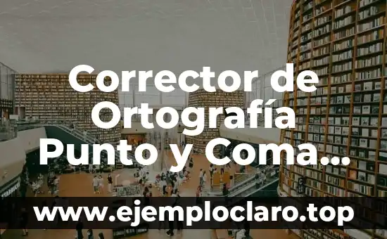 Corrector de Ortografía Punto y Coma Gratis: Mejora tu Escritura en Línea