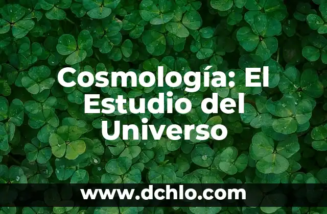 Técnicas de Estudio para Mejorar la Memoria 4 Cosmología: El Estudio del Universo