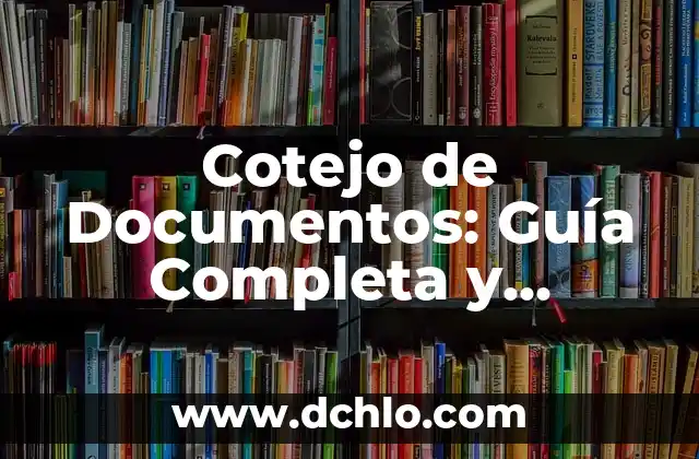 Xerocopia: El Arte de Replicar Documentos 4 Cotejo de Documentos: Guía Completa y Detallada