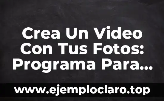 Crea Un Video Con Tus Fotos: Programa Para Hacer Video Con Foto