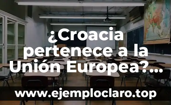 ¿Croacia pertenece a la Unión Europea? Descubre la respuesta aquí