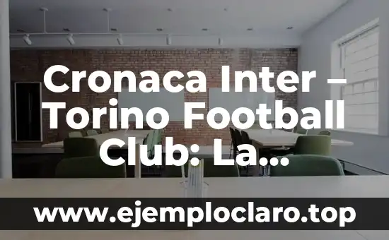 Cronaca Inter - Torino Football Club: La Historia y el Futuro del Fútbol en Italia