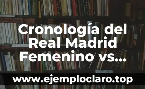 Cronología del Real Madrid Femenino vs Fútbol Club Barcelona Femenino: Historia de un Clásico