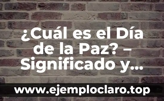 ¿Cuál es el Día de la Paz? – Significado y Celebración
