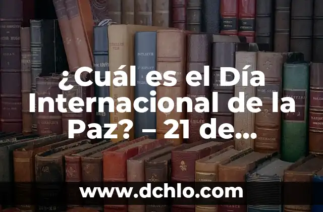 ¿Qué es la Liga de Naciones? - La Historia y el Propósito Detrás de Esta Organización Internacional 8 ¿Cuál es el Día Internacional de la Paz? – 21 de Septiembre