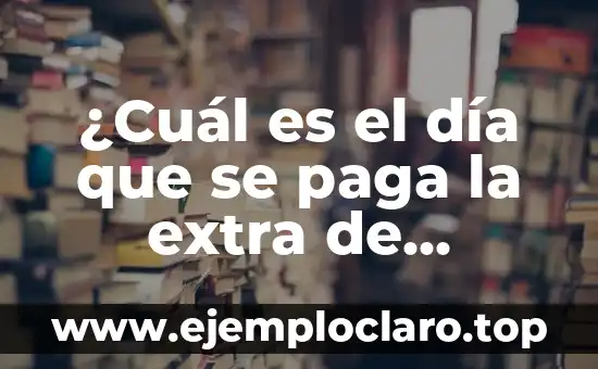 ¿Cuál es el día que se paga la extra de Navidad?