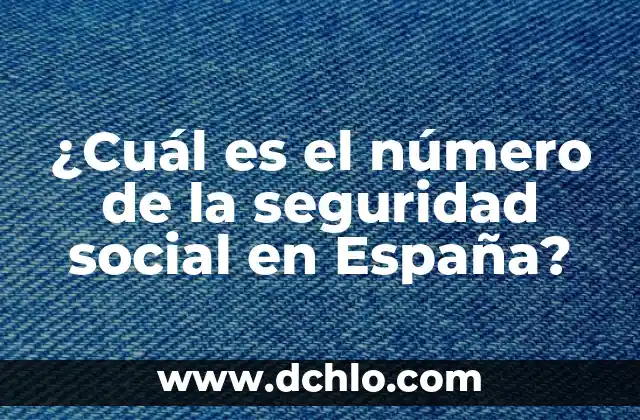 Mecanismo de Control Social: Un Enfoque en su Significado e Importancia 7 ¿Cuál es el número de la seguridad social en España?