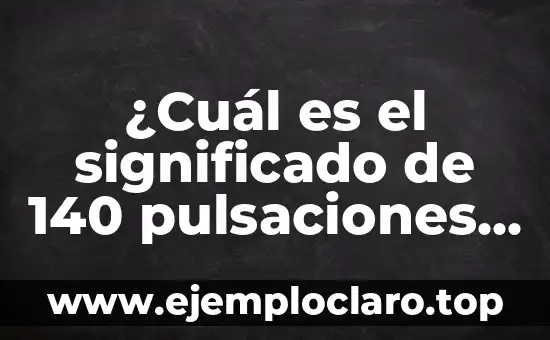 ¿Cuál es el significado de 140 pulsaciones por minuto en reposo?