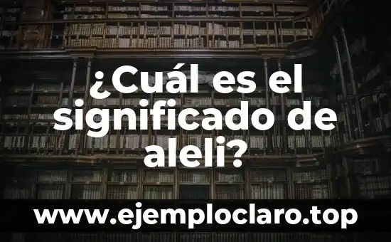 El significado de aguacateco: Un viaje a su origen y cultura 3 ¿Cuál es el significado de aleli?