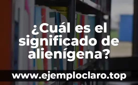 ¿Cuál es el significado de alienígena?