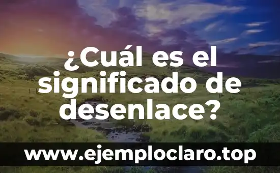 ¿Cuál es el Segundo Idioma más Hablado del Mundo? 8 ¿Cuál es el significado de desenlace?