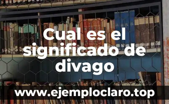 Significado de las Palabras de El Salvador: Un Viaje por su Cultura 4 Cual es el significado de divago